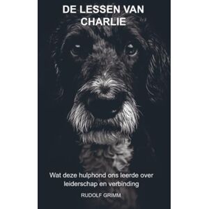 Grimm, Rudolf De Lessen van Charlie: Wat deze hulphond ons leerde over leiderschap en verbinding Grimm, Rudolf De Lessen van Charlie: Wat deze hulphond ons leerde over leiderschap en verbinding