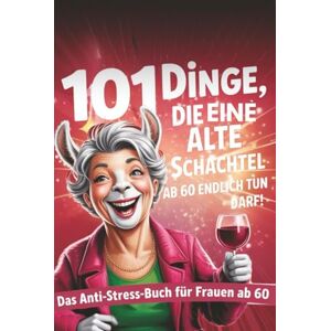 Kreisel, Kevin 101 Dinge, die eine alte Schachtel ab 60 endlich tun darf: Humorvolles Anti-Stress und Achtsamkeitsbuch für Frauen ab 60+ mit Übungen,lustigen Sprüchen & Ideen zum Leben genießen Kreisel, Kevin 101 Dinge, die eine alte Schachtel ab 60 endlich tun darf: Humorvolles Anti-Stress und Achtsamkeitsbuch für Frauen ab 60+ mit Übungen,lustigen Sprüchen & Ideen zum Leben genießen