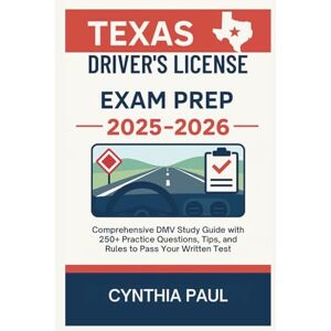 Paul, Cynthia Texas Driver’s License Exam Prep 2025-2026: Comprehensive DMV Study Guide with 250+ Practice Questions, Tips, and Rules to Pass Your Written Test (CareerPass Guides) Paul, Cynthia Texas Driver’s License Exam Prep 2025-2026: Comprehensive DMV Study Guide with 250+ Practice Questions, Tips, and Rules to Pass Your Written Test (CareerPass Guides)
