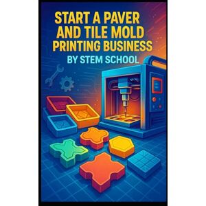 SCHOOL, STEM Start a Paver and Tile Mold Printing Business: How to Make Profitable Landscaping and Flooring Molds Using 3D Printers SCHOOL, STEM Start a Paver and Tile Mold Printing Business: How to Make Profitable Landscaping and Flooring Molds Using 3D Printers