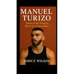 Wilson MANUEL TURIZO: Voice Of The Tropics, Beat Of A Generation Wilson MANUEL TURIZO: Voice Of The Tropics, Beat Of A Generation