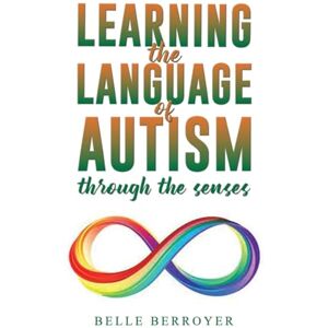 Belle Berroyer Learning the Language of Autism: Through the Senses Belle Berroyer Learning the Language of Autism: Through the Senses