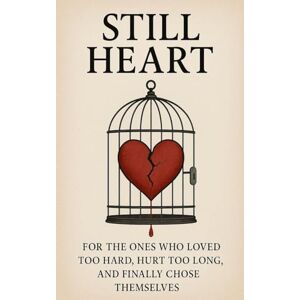 Williams, Jalissa Still Heart: For The Ones Who Loved Too Hard, Hurt Too Long, & Finally Chose Themselves Williams, Jalissa Still Heart: For The Ones Who Loved Too Hard, Hurt Too Long, & Finally Chose Themselves