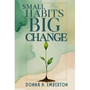 EMBERTON, DONNA H. SMALL HABITS BIG CHANGE EMBERTON, DONNA H. SMALL HABITS BIG CHANGE