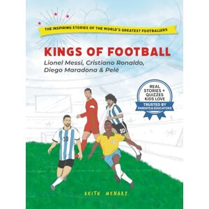 Menary, Keith KINGS OF FOOTBALL: Messi, Ronaldo, Maradona & Pelé Menary, Keith KINGS OF FOOTBALL: Messi, Ronaldo, Maradona & Pelé