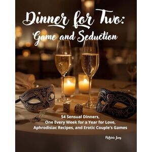 JUNG, PATRICIO Dinner for Two: Game and Seduction: 54 Sensual Dinners, One Every Week for a Year for Love, Aphrodisiac Recipes, and Erotic Couple's Games JUNG, PATRICIO Dinner for Two: Game and Seduction: 54 Sensual Dinners, One Every Week for a Year for Love, Aphrodisiac Recipes, and Erotic Couple's Games