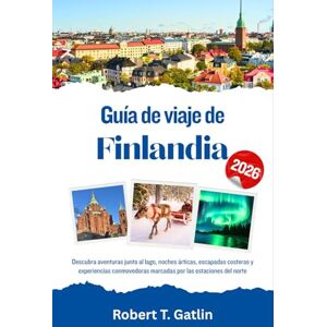 T. Gatlin, Robert Guía de viaje de Finlandia 2026: Descubra aventuras junto al lago, noches árticas, escapadas costeras y experiencias conmovedoras marcadas por las estaciones del norte T. Gatlin, Robert Guía de viaje de Finlandia 2026: Descubra aventuras junto al lago, noches árticas, escapadas costeras y experiencias conmovedoras marcadas por las estaciones del norte