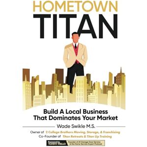 Swikle, Wade Hometown Titan: Build A Local Business That Dominates Your Market Swikle, Wade Hometown Titan: Build A Local Business That Dominates Your Market
