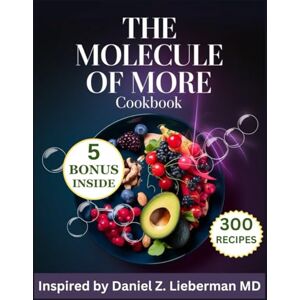 Soluri, Charlene The Molecule of More Cookbook: 300 Complete Recipes Inspired by Daniel Z. Lieberman MD for Nourishing Your Brain for Peak Performance and Mental Clarity Soluri, Charlene The Molecule of More Cookbook: 300 Complete Recipes Inspired by Daniel Z. Lieberman MD for Nourishing Your Brain for Peak Performance and Mental Clarity
