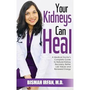 Irfan, Bismah Your Kidneys Can Heal: A Kidney Doctor's Complete Guide to Natural Kidney Recovery, Better Lab Values, and Renewed Energy Irfan, Bismah Your Kidneys Can Heal: A Kidney Doctor's Complete Guide to Natural Kidney Recovery, Better Lab Values, and Renewed Energy