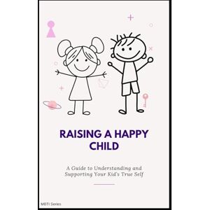 Lee Raising a Happy Child: A Guide to Understanding and Supporting Your Kid’s True Self Lee Raising a Happy Child: A Guide to Understanding and Supporting Your Kid’s True Self