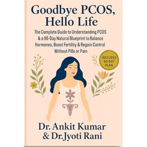 Kumar, Dr. Ankit Goodbye PCOS, Hello Life: The Complete Guide to Understanding PCOS & a 90-Day Natural Blueprint to Balance Hormones, Boost Fertility & Regain Control ... diseases. Reclaim your life—naturally)) Kumar, Dr. Ankit Goodbye PCOS, Hello Life: The Complete Guide to Understanding PCOS & a 90-Day Natural Blueprint to Balance Hormones, Boost Fertility & Regain Control ... diseases. Reclaim your life—naturally))
