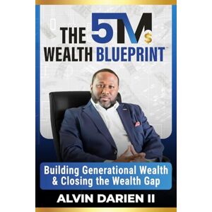 Darien II, Alvin The 5Ms Wealth Blueprint: Building Generational Wealth & Closing the Wealth Gap Darien II, Alvin The 5Ms Wealth Blueprint: Building Generational Wealth & Closing the Wealth Gap