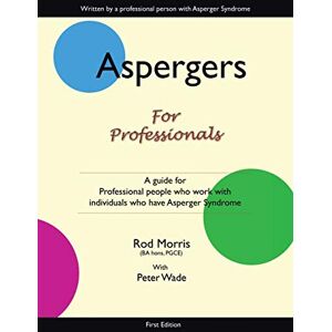 Morris, Rod Aspergers for Professionals: A Guide for Professional People who work with Individuals who have Asperger Syndrome Morris, Rod Aspergers for Professionals: A Guide for Professional People who work with Individuals who have Asperger Syndrome