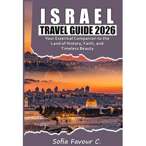 Favour C., Sofia Israel Travel Guide 2026: Your Essential Companion to the Land of History, Faith, and Timeless Beauty Favour C., Sofia Israel Travel Guide 2026: Your Essential Companion to the Land of History, Faith, and Timeless Beauty
