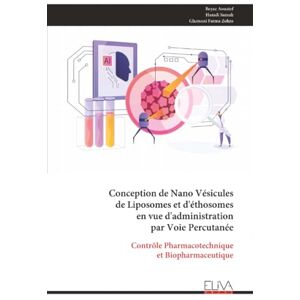 Aouatef, Beyaz Conception de Nano Vésicules de Liposomes et d'éthosomes en vue d'administration par Voie Percutanée: Contrôle Pharmacotechnique et Biopharmaceutique Aouatef, Beyaz Conception de Nano Vésicules de Liposomes et d'éthosomes en vue d'administration par Voie Percutanée: Contrôle Pharmacotechnique et Biopharmaceutique