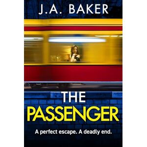 Baker, J A The Passenger: A mind-twisting psychological thriller from BESTSELLER J A Baker Baker, J A The Passenger: A mind-twisting psychological thriller from BESTSELLER J A Baker