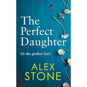 Stone, Alex The Perfect Daughter: An absolutely gripping psychological thriller you won't be able to put down Stone, Alex The Perfect Daughter: An absolutely gripping psychological thriller you won't be able to put down