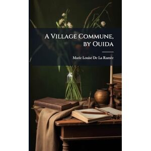 de la Ramã(c)E, Marie Louise A Village Commune, by Ouida de la Ramã(c)E, Marie Louise A Village Commune, by Ouida