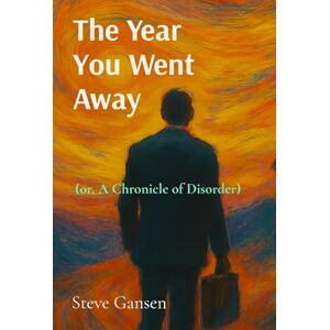 Gansen, Steve The Year You Went Away: (or, A Chronicle of Disorder) Gansen, Steve The Year You Went Away: (or, A Chronicle of Disorder)