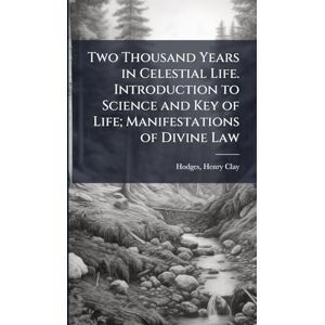 Two Thousand Years in Celestial Life. Introduction to Science and Key of Life; Manifestations of Divine Law Two Thousand Years in Celestial Life. Introduction to Science and Key of Life; Manifestations of Divine Law