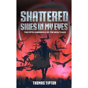 Tipton, Thomas Shattered Skies in my Eyes: The Fifth Chronicle of the Wolf Pack Tipton, Thomas Shattered Skies in my Eyes: The Fifth Chronicle of the Wolf Pack