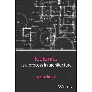 Hurol, Yonca Tectonics as a Process in Architecture Hurol, Yonca Tectonics as a Process in Architecture