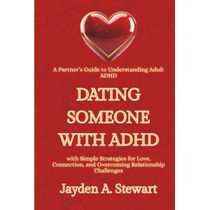 A. Stewart, Jayden DATING SOMEONE WITH ADHD: A Partner’s Guide to Understanding Adult ADHD with Simple Strategies for Love, Connection, and Overcoming Relationship Challenges A. Stewart, Jayden DATING SOMEONE WITH ADHD: A Partner’s Guide to Understanding Adult ADHD with Simple Strategies for Love, Connection, and Overcoming Relationship Challenges