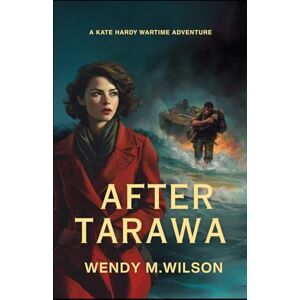 Wilson After Tarawa: A Wartime Thriller from New Zealand: 3 (The Kate Hardy Wartime Adventures) Wilson After Tarawa: A Wartime Thriller from New Zealand: 3 (The Kate Hardy Wartime Adventures)