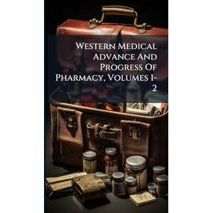 Anonymous Western Medical Advance And Progress Of Pharmacy, Volumes 1-2 Anonymous Western Medical Advance And Progress Of Pharmacy, Volumes 1-2