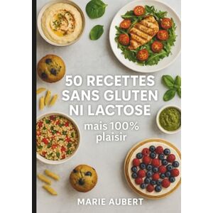 Aubert, Marie 50 recettes sans gluten ni lactose: 100 % plaisir Aubert, Marie 50 recettes sans gluten ni lactose: 100 % plaisir