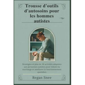 Snee, Regan Trousse d'outils d'autosoins pour les hommes autistes: Stratégies et plus de 30 activités adaptées aux personnes autistes pour réduire la surcharge et améliorer le fonctionnement quotidien Snee, Regan Trousse d'outils d'autosoins pour les hommes autistes: Stratégies et plus de 30 activités adaptées aux personnes autistes pour réduire la surcharge et améliorer le fonctionnement quotidien