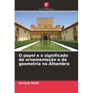 Malik, Nuriyah O papel e o significado da ornamentação e da geometria na Alhambra Malik, Nuriyah O papel e o significado da ornamentação e da geometria na Alhambra