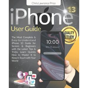 Price, Chris Lawrence iPhone 13 User Guide: ⚜Step By Step ⚜Seniors & Beginners Will Quickly Learn All The Functions Of Your New iPhone In A Few Days⚜The Most Complete & ... iPhone 13 Guide For Beginners & Seniors⚜ Price, Chris Lawrence iPhone 13 User Guide: ⚜Step By Step ⚜Seniors & Beginners Will Quickly Learn All The Functions Of Your New iPhone In A Few Days⚜The Most Complete & ... iPhone 13 Guide For Beginners & Seniors⚜