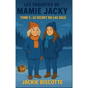 BISCOTTE, Jackie Les Enquêtes de Mamie Jacky – Tome 5 : Le Secret du Lac Gelé: Un cosy mystery hivernal tendre, drôle et captivant BISCOTTE, Jackie Les Enquêtes de Mamie Jacky – Tome 5 : Le Secret du Lac Gelé: Un cosy mystery hivernal tendre, drôle et captivant