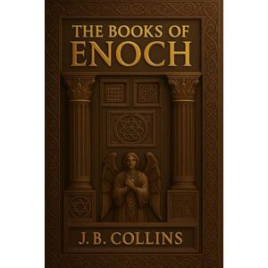 Collins, J.B. The Book of Enoch: The Complete Apocryphal Trilogy Collins, J.B. The Book of Enoch: The Complete Apocryphal Trilogy