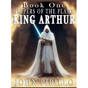 Pirillo, John King Arthur, Keepers of the Flame: 2 Pirillo, John King Arthur, Keepers of the Flame: 2