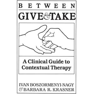 Boszormenyi-Nagy, Ivan Krasner Between Give And Take: A Clinical Guide To Contextual Therapy Boszormenyi-Nagy, Ivan Krasner Between Give And Take: A Clinical Guide To Contextual Therapy