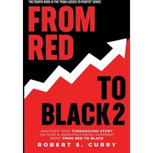 Curry, Robert S. From Red To Black 2: Another True Turnaround Story on How A Manufacturing Company Went from Red to Black (Losses to Profits Series) Curry, Robert S. From Red To Black 2: Another True Turnaround Story on How A Manufacturing Company Went from Red to Black (Losses to Profits Series)