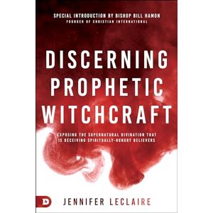 LeClaire, Jennifer Discerning Prophetic Witchcraft: Exposing the Supernatural Divination that is Deceiving Spiritually-Hungry Believers LeClaire, Jennifer Discerning Prophetic Witchcraft: Exposing the Supernatural Divination that is Deceiving Spiritually-Hungry Believers