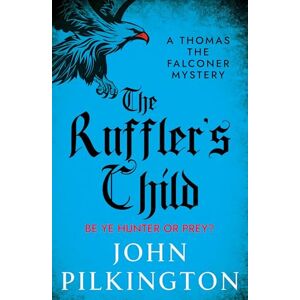 Pilkington, John The Ruffler's Child: Step into a gripping historical mystery from John Pilkington (The Thomas the Falconer Mysteries, 1) Pilkington, John The Ruffler's Child: Step into a gripping historical mystery from John Pilkington (The Thomas the Falconer Mysteries, 1)