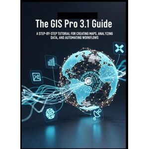 Stone, August The GIS Pro 3.1 Guide: A Step-by-Step Tutorial for Creating Maps, Analyzing Data, and Automating Workflows Stone, August The GIS Pro 3.1 Guide: A Step-by-Step Tutorial for Creating Maps, Analyzing Data, and Automating Workflows