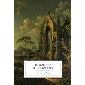 Radcliffe, Ann Il Romanzo della Foresta: Una storia di mistero, rovine e segreti Radcliffe, Ann Il Romanzo della Foresta: Una storia di mistero, rovine e segreti