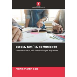 Cala, Martín Martín Escola, família, comunidade: Gestão da educação para uma aprendizagem de qualidade Cala, Martín Martín Escola, família, comunidade: Gestão da educação para uma aprendizagem de qualidade