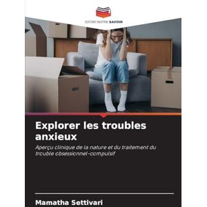 Settivari, Mamatha Explorer les troubles anxieux: Aperçu clinique de la nature et du traitement du trouble obsessionnel-compulsif Settivari, Mamatha Explorer les troubles anxieux: Aperçu clinique de la nature et du traitement du trouble obsessionnel-compulsif
