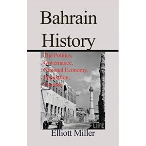 Miller, Elliott Bahrain History: The Politics, Governance, National Economy, Population, Tourism Miller, Elliott Bahrain History: The Politics, Governance, National Economy, Population, Tourism