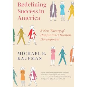 Kaufman, Michael Redefining Success in America: A New Theory of Happiness and Human Development Kaufman, Michael Redefining Success in America: A New Theory of Happiness and Human Development