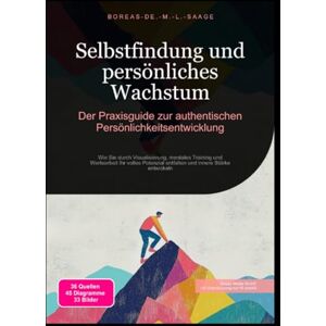M. L. Saage, Boreas De. Selbstfindung und persönliches Wachstum: Der Praxisguide zur authentischen Persönlichkeitsentwicklung M. L. Saage, Boreas De. Selbstfindung und persönliches Wachstum: Der Praxisguide zur authentischen Persönlichkeitsentwicklung