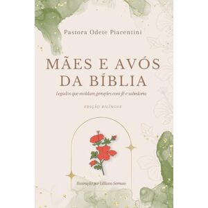 Piacentini, Odete Mães e Avós da Bíblia- Edição Bilíngue: Legados que moldam gerações com fé e sabedoria Piacentini, Odete Mães e Avós da Bíblia- Edição Bilíngue: Legados que moldam gerações com fé e sabedoria