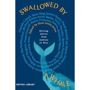 Huw Lewis-Jones Swallowed by a Whale: Writing Advice from Authors of Note Huw Lewis-Jones Swallowed by a Whale: Writing Advice from Authors of Note